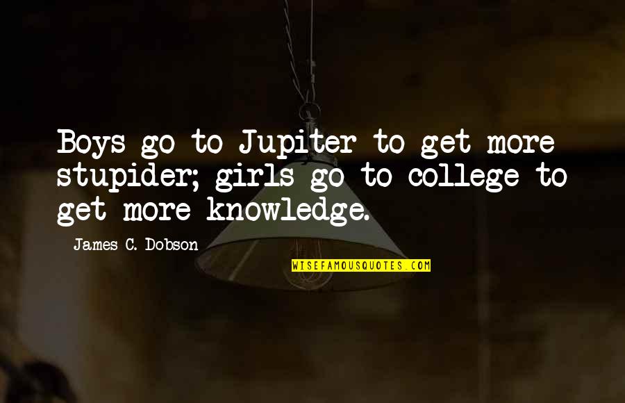 Fundamentalist Baptist Quotes By James C. Dobson: Boys go to Jupiter to get more stupider;