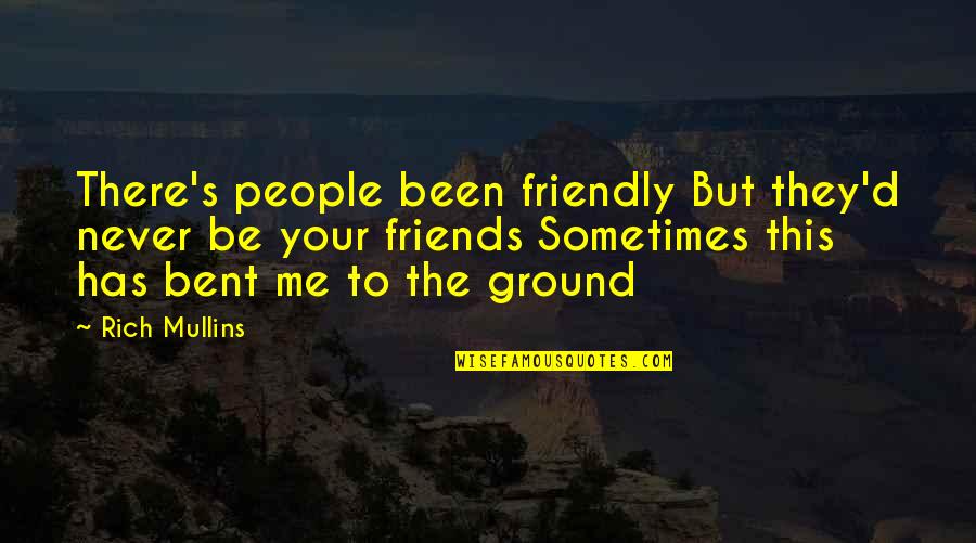 Fundamentalists Bob Quotes By Rich Mullins: There's people been friendly But they'd never be