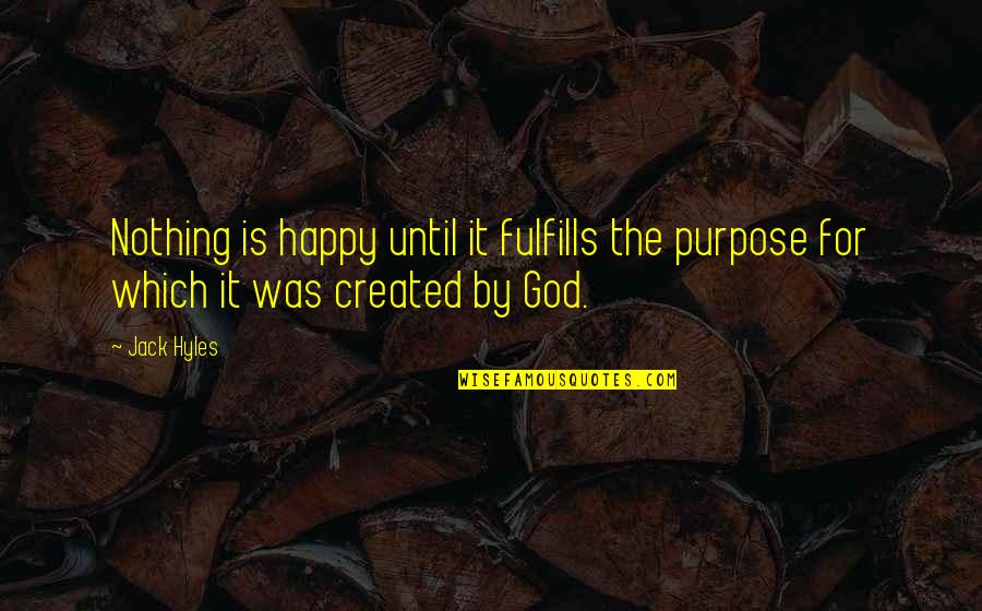 Fundamentalists Religion Quotes By Jack Hyles: Nothing is happy until it fulfills the purpose