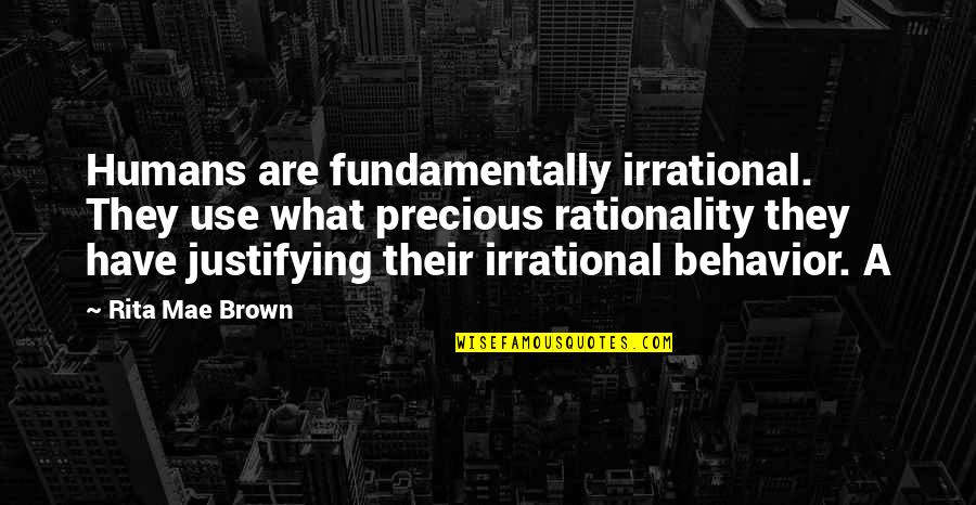 Fundamentally Quotes By Rita Mae Brown: Humans are fundamentally irrational. They use what precious