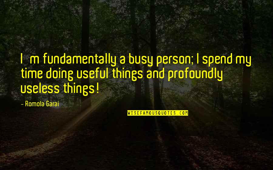 Fundamentally Quotes By Romola Garai: I'm fundamentally a busy person; I spend my