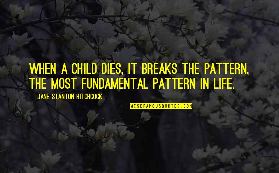 Fundamentals Of Life Quotes By Jane Stanton Hitchcock: When a child dies, it breaks the pattern,