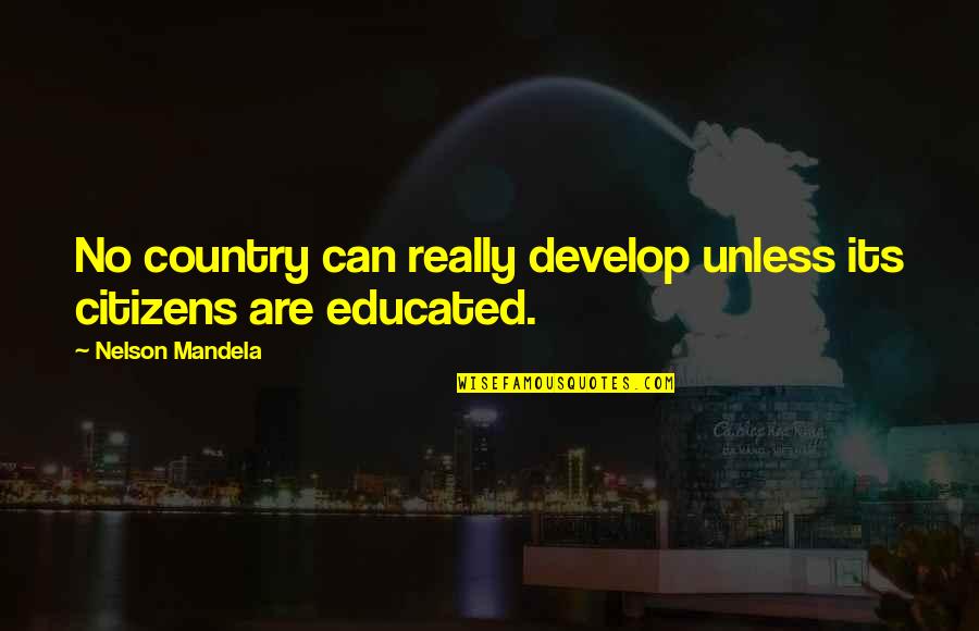 Fundie Quotes By Nelson Mandela: No country can really develop unless its citizens