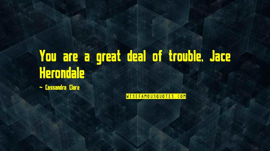 Fundora Boxing Quotes By Cassandra Clare: You are a great deal of trouble, Jace