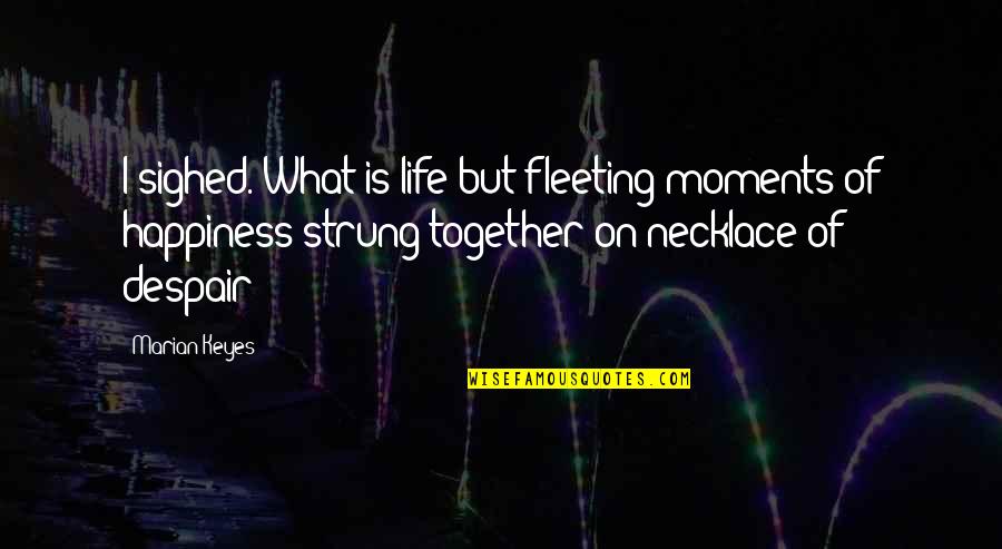 Fundred Dollar Quotes By Marian Keyes: I sighed. What is life but fleeting moments