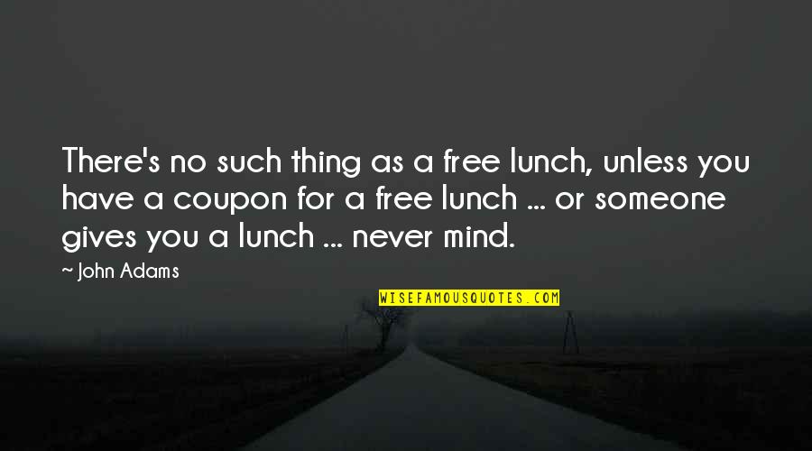 Funeral Strength Quotes By John Adams: There's no such thing as a free lunch,