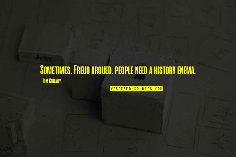 Funeral Strength Quotes By Tom Keneally: Sometimes, Freud argued, people need a history enema.