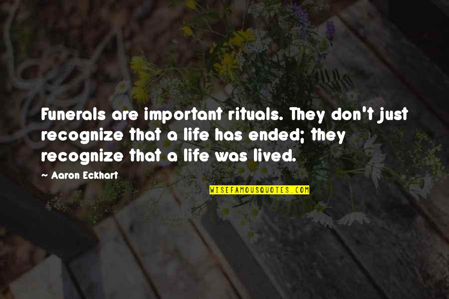 Funerals And Death Quotes By Aaron Eckhart: Funerals are important rituals. They don't just recognize