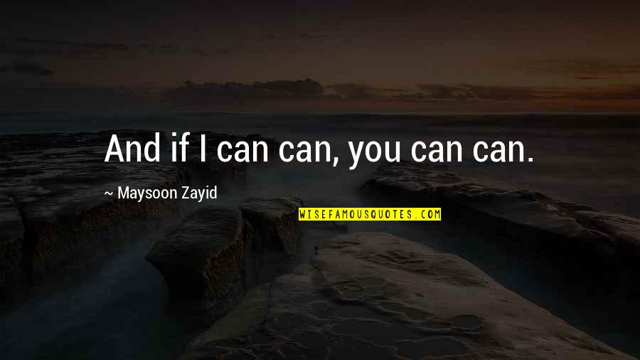 Fungai Chiposi Quotes By Maysoon Zayid: And if I can can, you can can.