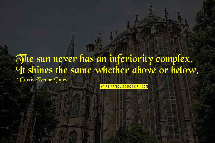 Funktioner I Matematik Quotes By Curtis Tyrone Jones: The sun never has an inferiority complex. It