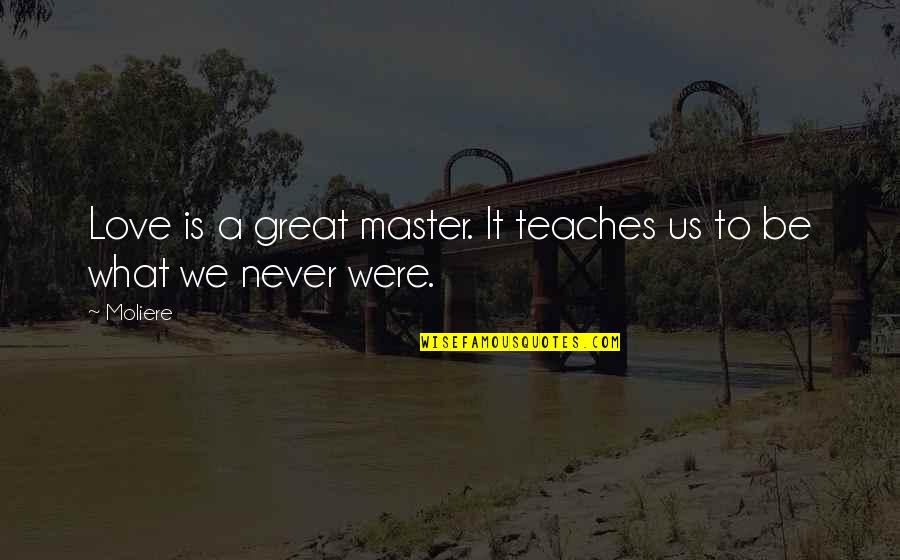 Funniest Hater Quotes By Moliere: Love is a great master. It teaches us