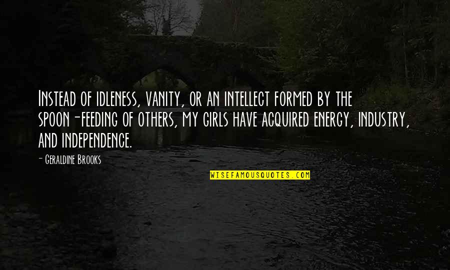 Funny 12 Step Quotes By Geraldine Brooks: Instead of idleness, vanity, or an intellect formed