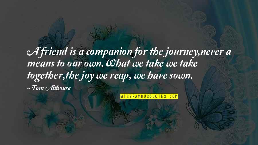 Funny 3 Year Anniversary Quotes By Tom Althouse: A friend is a companion for the journey,never