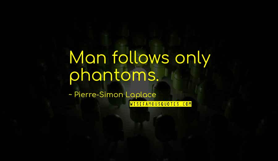 Funny 4chan Quotes By Pierre-Simon Laplace: Man follows only phantoms.