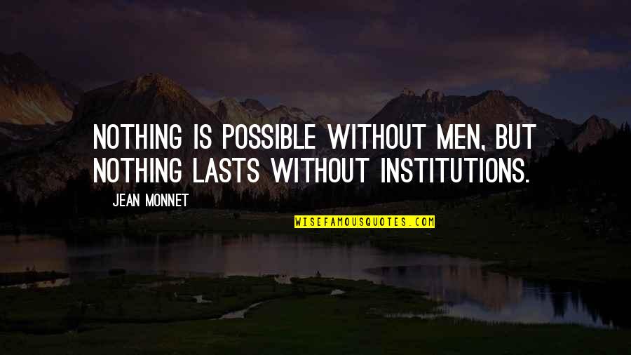 Funny 64th Birthday Quotes By Jean Monnet: Nothing is possible without men, but nothing lasts