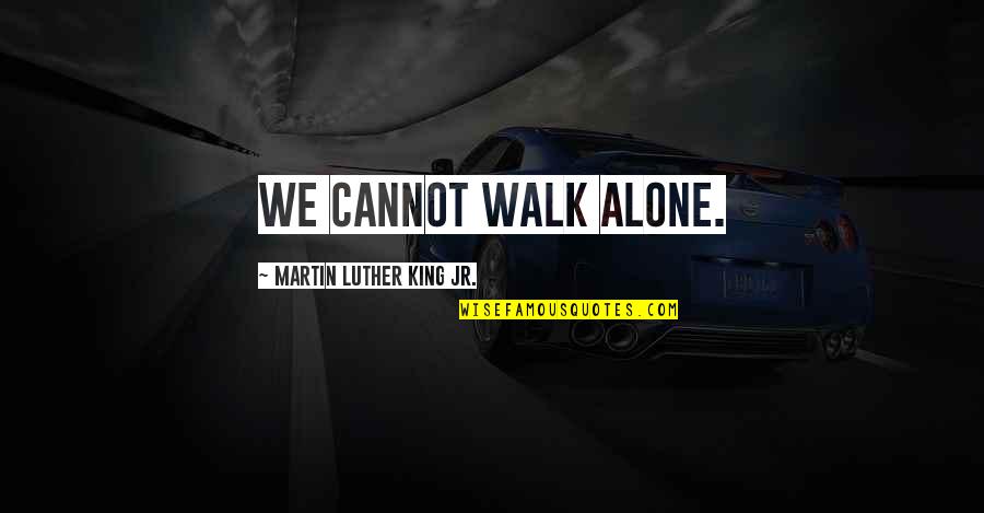 Funny Aaron Hernandez Quotes By Martin Luther King Jr.: We cannot walk alone.