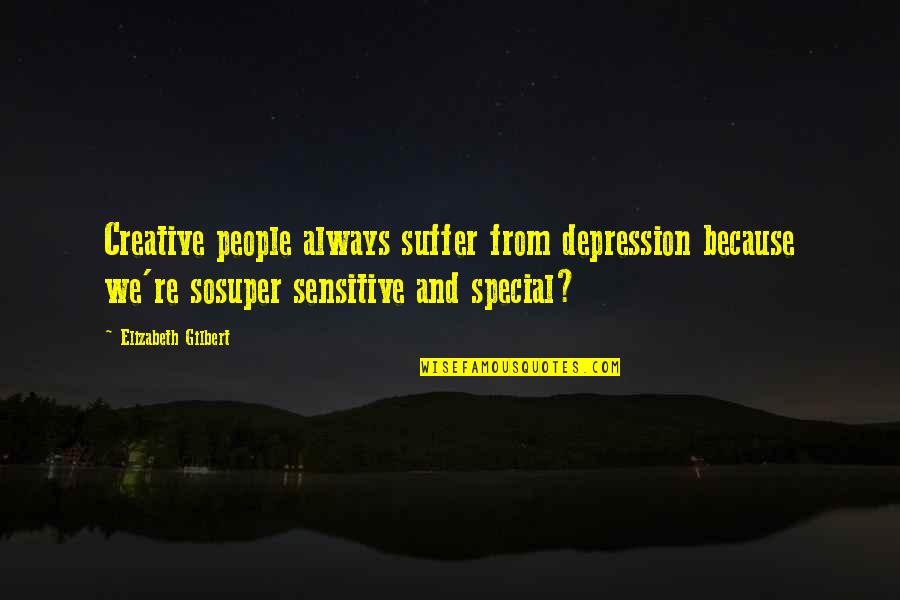 Funny Administration Quotes By Elizabeth Gilbert: Creative people always suffer from depression because we're