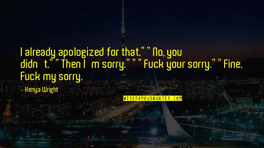 Funny Alpha Male Quotes By Kenya Wright: I already apologized for that.""No, you didn't.""Then I'm