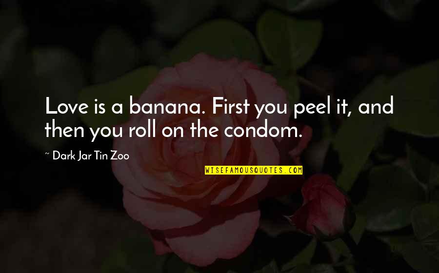 Funny And Love Quotes By Dark Jar Tin Zoo: Love is a banana. First you peel it,