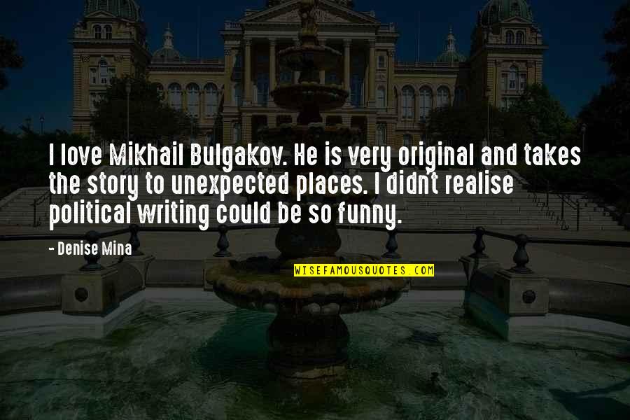 Funny And Love Quotes By Denise Mina: I love Mikhail Bulgakov. He is very original