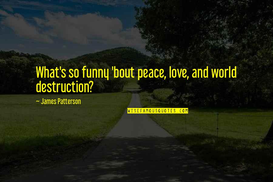 Funny And Love Quotes By James Patterson: What's so funny 'bout peace, love, and world