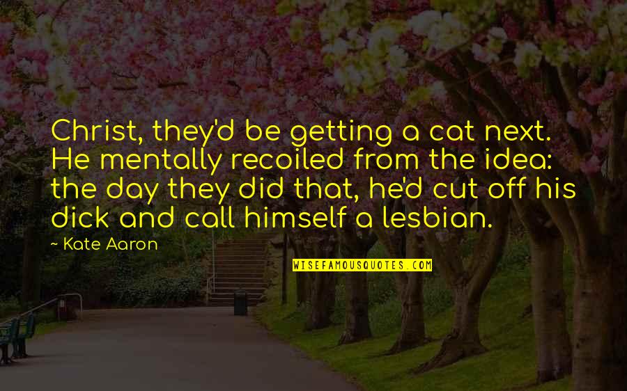 Funny And Love Quotes By Kate Aaron: Christ, they'd be getting a cat next. He