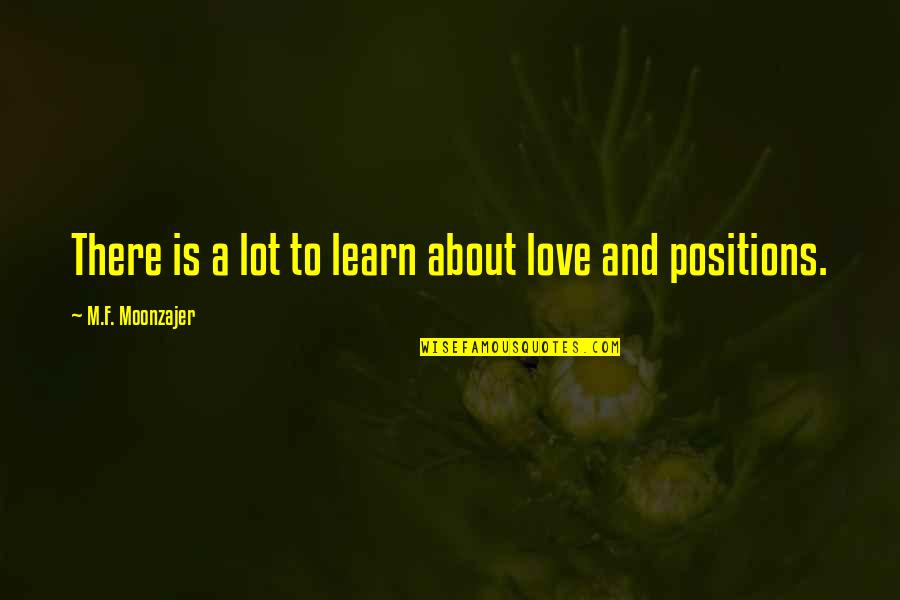 Funny And Love Quotes By M.F. Moonzajer: There is a lot to learn about love