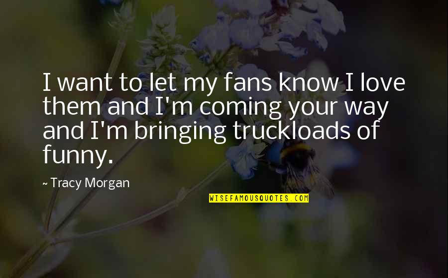 Funny And Love Quotes By Tracy Morgan: I want to let my fans know I