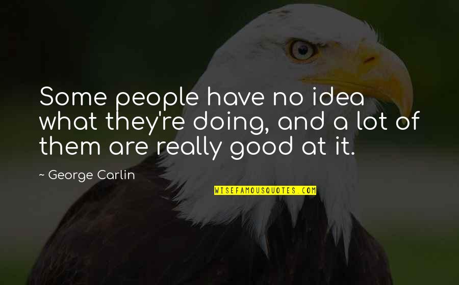 Funny And Sarcastic Quotes By George Carlin: Some people have no idea what they're doing,