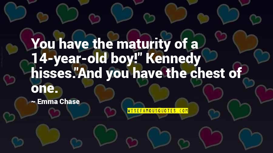 Funny And Sexy Quotes By Emma Chase: You have the maturity of a 14-year-old boy!"