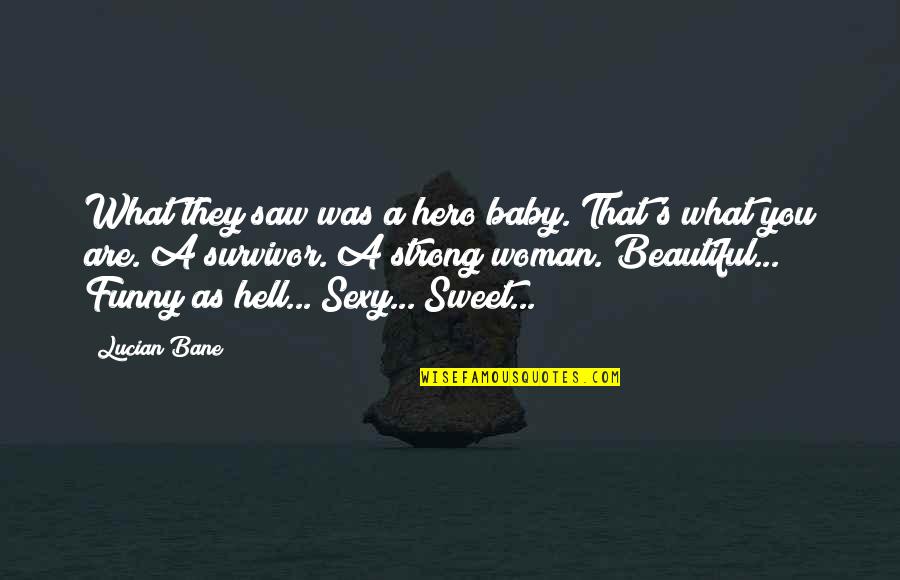 Funny And Sexy Quotes By Lucian Bane: What they saw was a hero baby. That's