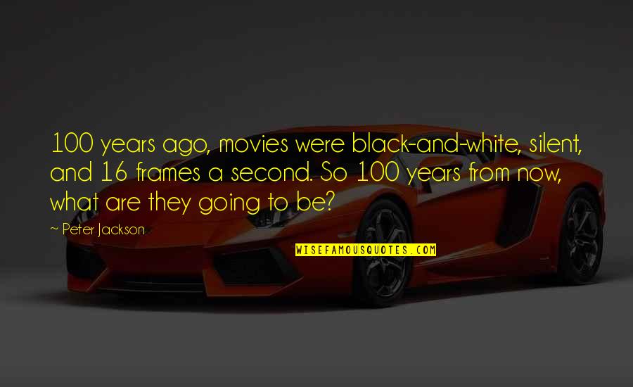 Funny Angel Devil Quotes By Peter Jackson: 100 years ago, movies were black-and-white, silent, and