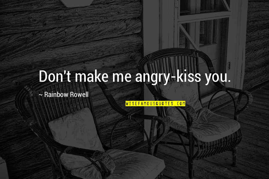 Funny Angry Quotes By Rainbow Rowell: Don't make me angry-kiss you.