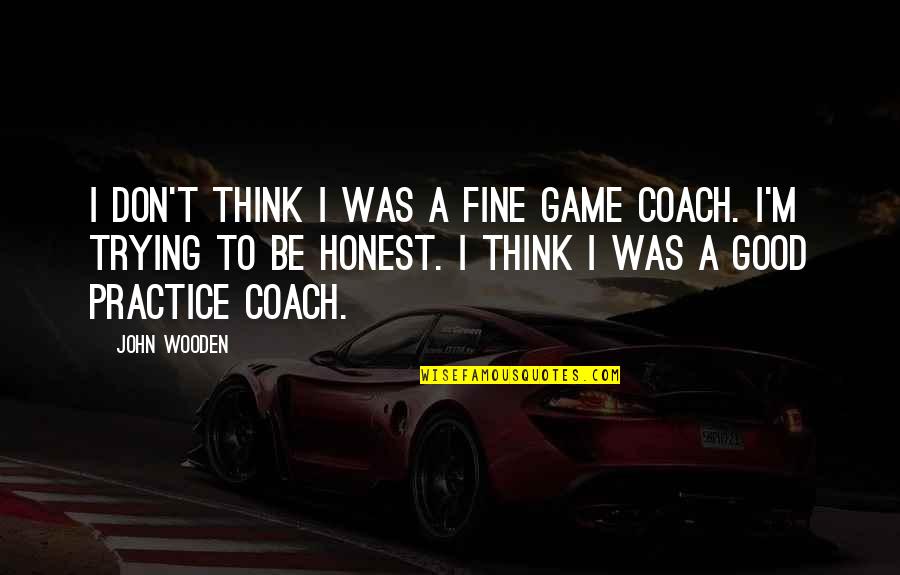 Funny Apple Ipad Quotes By John Wooden: I don't think I was a fine game