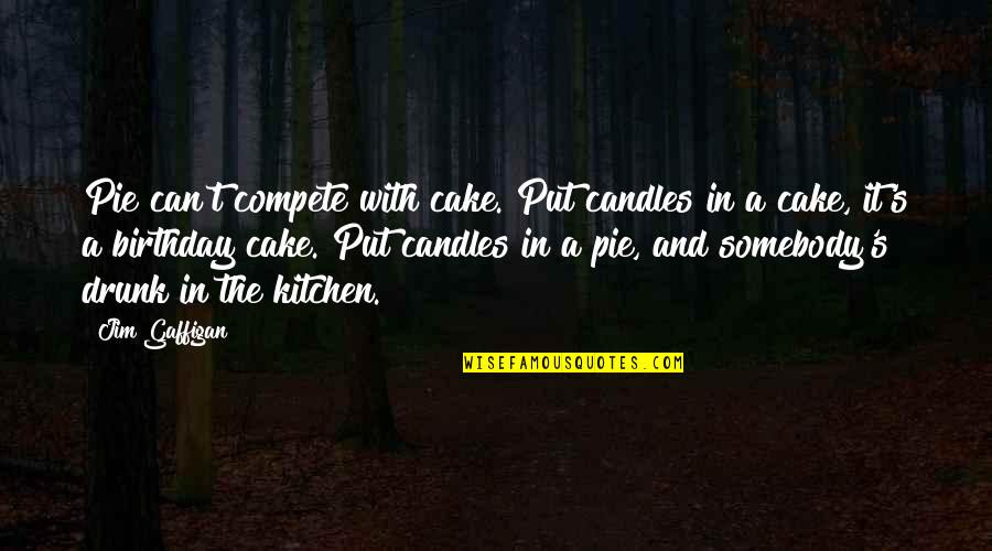 Funny As Birthday Quotes By Jim Gaffigan: Pie can't compete with cake. Put candles in