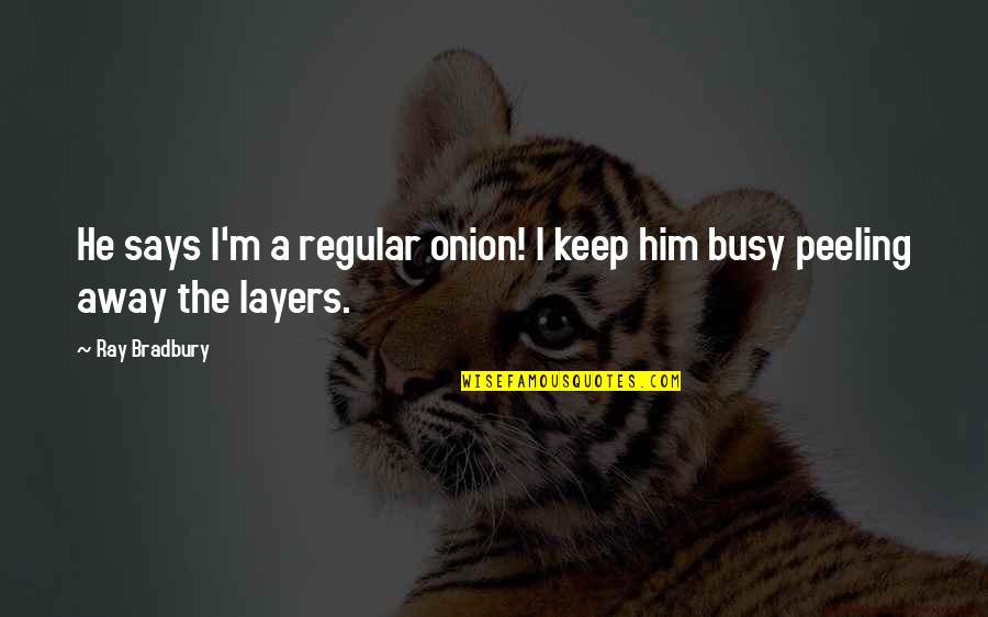 Funny Asexual Quotes By Ray Bradbury: He says I'm a regular onion! I keep