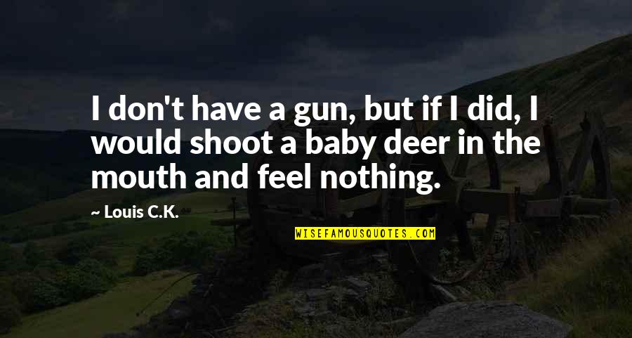 Funny Baby With Quotes By Louis C.K.: I don't have a gun, but if I