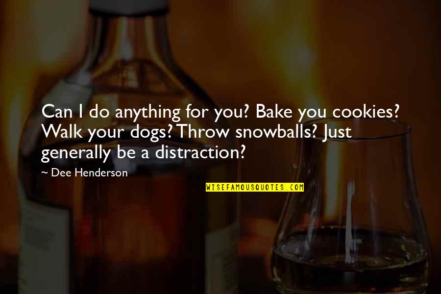 Funny Bake Off Quotes By Dee Henderson: Can I do anything for you? Bake you