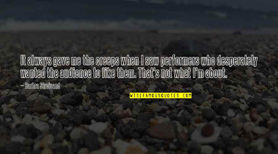 Funny Beggar Quotes By Barbra Streisand: It always gave me the creeps when I