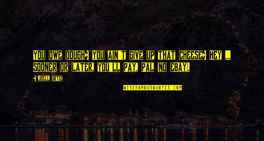 Funny Being Remembered Quotes By Joell Ortiz: You owe dough? You ain't give up that