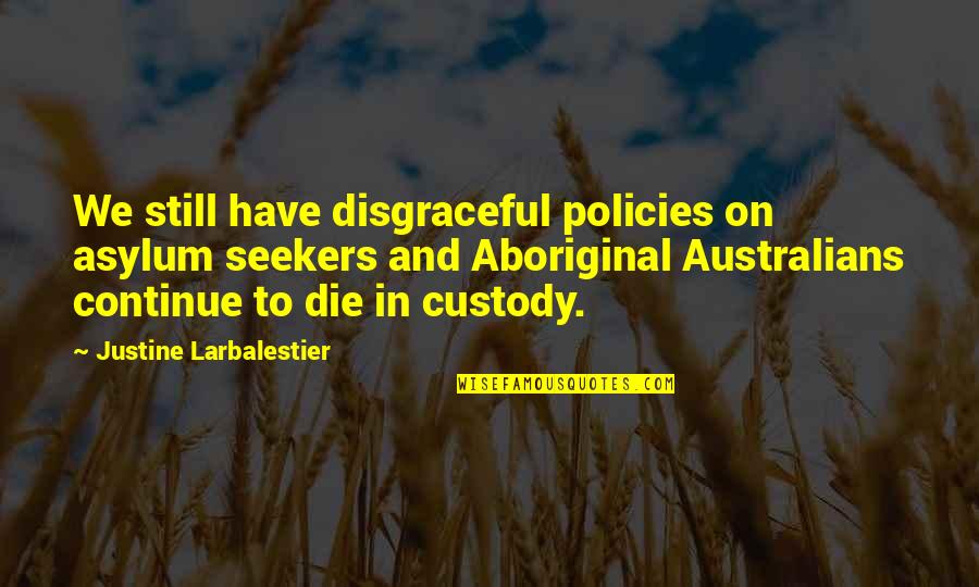 Funny Bethenny Frankel Quotes By Justine Larbalestier: We still have disgraceful policies on asylum seekers