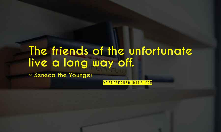 Funny Birthday Congratulation Quotes By Seneca The Younger: The friends of the unfortunate live a long