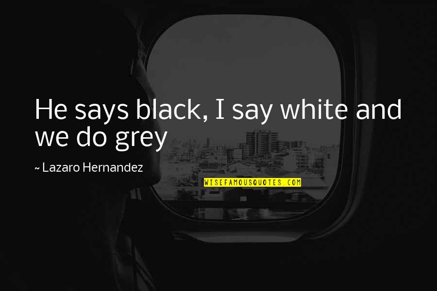 Funny Black Humor Quotes By Lazaro Hernandez: He says black, I say white and we