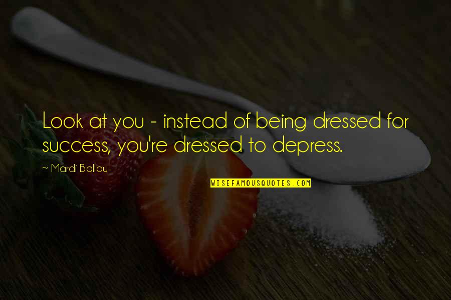 Funny Blessings Quotes By Mardi Ballou: Look at you - instead of being dressed