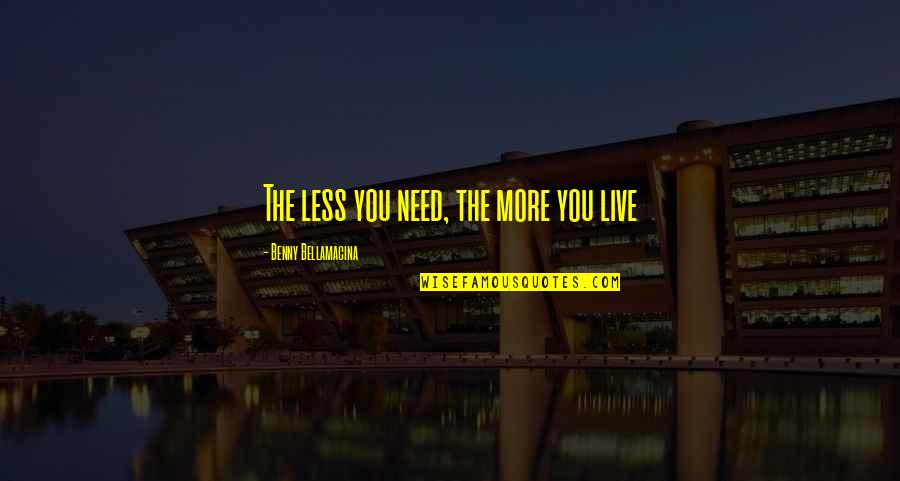 Funny Blow Up Quotes By Benny Bellamacina: The less you need, the more you live