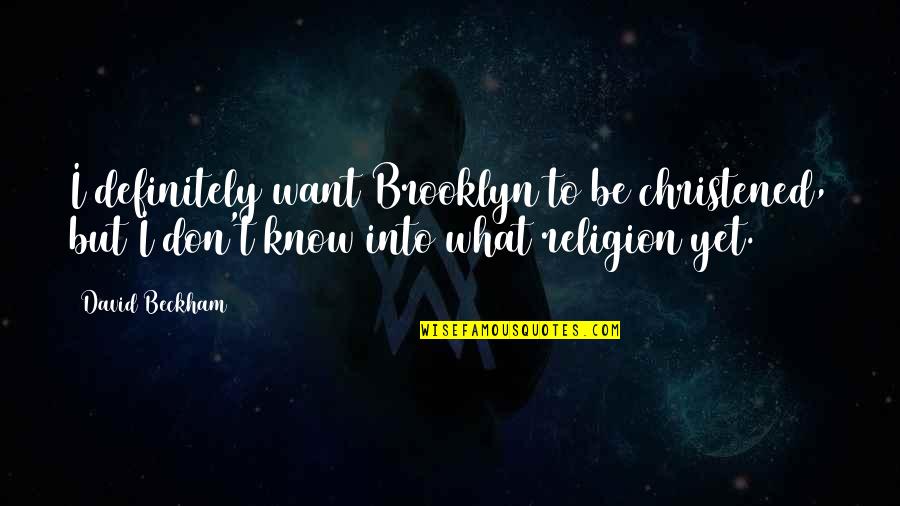 Funny Brooklyn Quotes By David Beckham: I definitely want Brooklyn to be christened, but