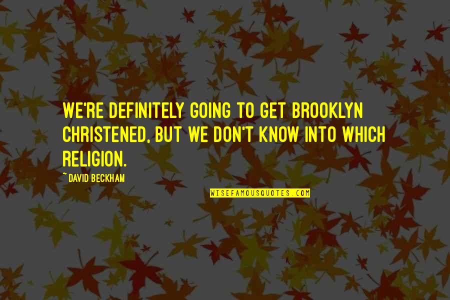 Funny Brooklyn Quotes By David Beckham: We're definitely going to get Brooklyn christened, but