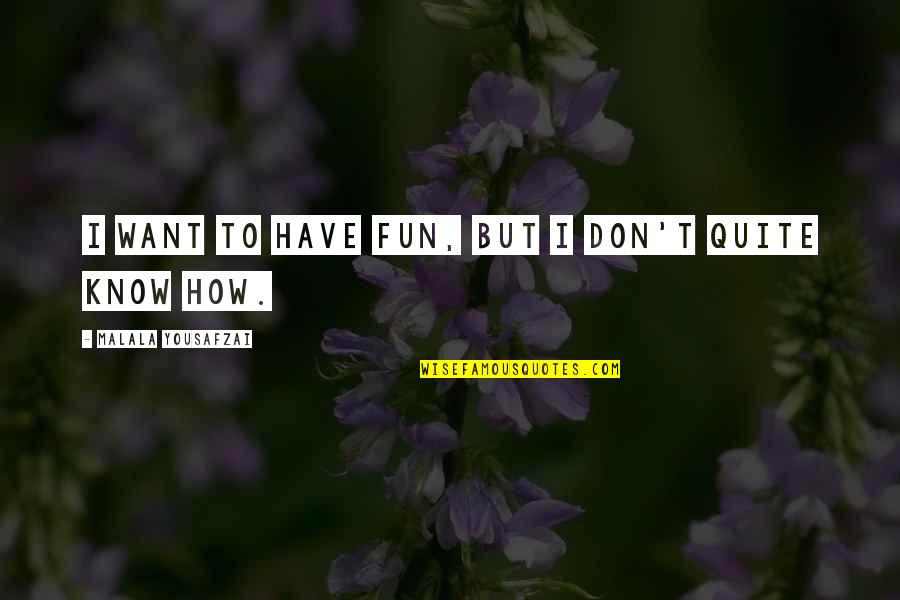 Funny Brooklyn Quotes By Malala Yousafzai: I want to have fun, but I don't