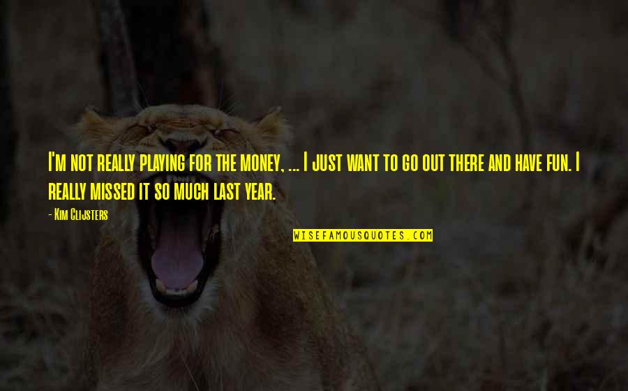 Funny Business Analyst Quotes By Kim Clijsters: I'm not really playing for the money, ...