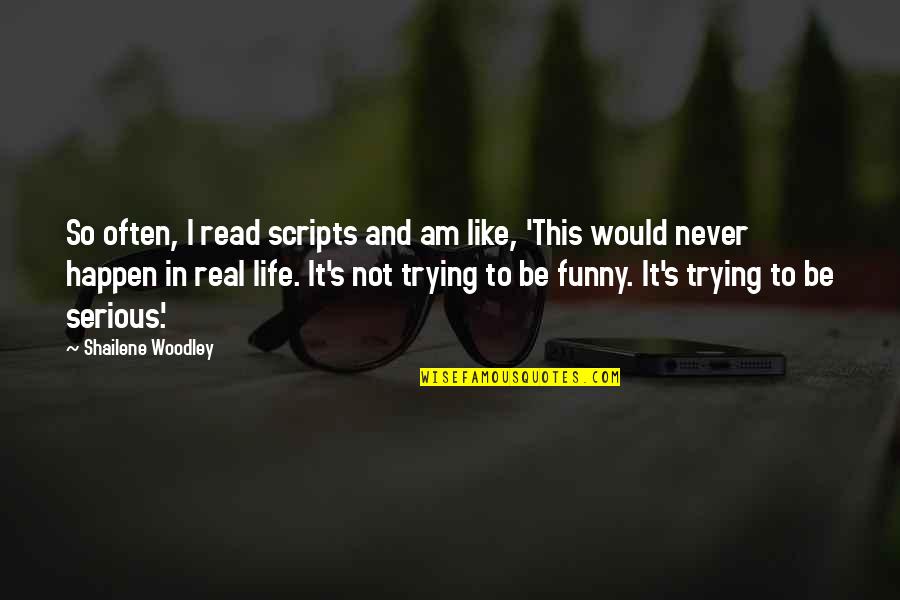 Funny But Serious Quotes By Shailene Woodley: So often, I read scripts and am like,